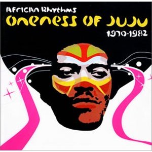 ONENESS OF JUJU / ワンネス・オブ・ジュジュ / AFRICAN RHYTHMS : ONENESS OF JUJU 1970 - 1982  / ワンネス・オブ・ジュジュ1970-1982 (国内盤 帯 解説付 2CD)