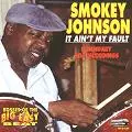 SMOKEY JOHNSON / IT AIN'T MY FAULT