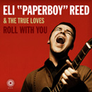 ELI "PAPERBOY" REED & THE TRUE LOVES / イーライ・ペパーボーイ・リード / ROLL WITH YOU