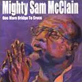 MIGHTY SAM MCCLAIN / マイティ・サム・マックレイン / ONE MORE BRIDGE TO CROSS