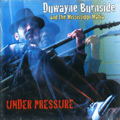DUWAYNE BURNSIDE AND THE MISSISSIPPI MAFIA / ドゥエイン・バーンサイド&ミシシッピ・マフィア / UNDER PRESSURE