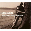 LARRY GARNER / ラリー・ガーナー / HERE TODAY GONE TOMORROW