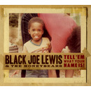 BLACK JOE LEWIS / ブラック・ジョー・ルイス / TELL'EM WHAT YOUR NAME IS ! / テル・エム・ワァット・ユア・ネイム・イズ!(デジパック仕様)