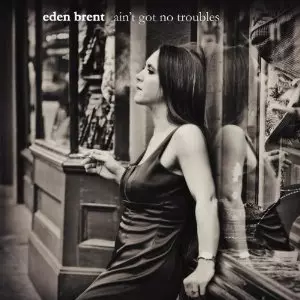 EDEN BRENT / イーデン・ブレント / AIN'T GOT NO TROUBLES