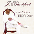 J. BLACKFOOT / J. ブラックフット / IT AIN'T OVER TILL IT'S OVER