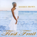 SHEREE BROWN / シェリー・ブラウン / FIRST FRUIT