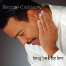 REGGIE CALLOWAY / BRING BACK THE LOVE