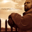 CHARLES WILSON / チャールズ・ウィルソン / トラブルド・チャイルド