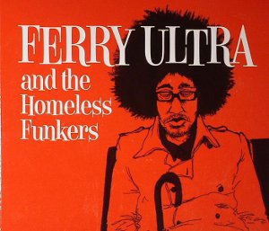 FERRY ULTRA AND THE HOMELESS FUNKERS / フェリー・ウルトラ & ホームレス・ファンカーズ / FERRY ULTRA AND THE HOMELESS FUNKERS (デジパック仕様)
