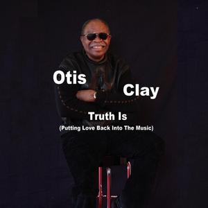 OTIS CLAY / オーティス・クレイ / TRUTH IS (PUTTING LOVE BACK INTO THE MUSIC) (CD-R)