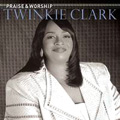TWINKIE CLARK / PRAISE & WORSHIP