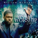 WILLIAM MCDOWELL / AS WE WORSHIP LIVE