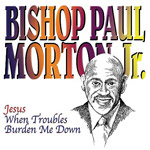 BISHOP PAUL MORTON,JR / ビショップ・ポール・モートン・ジュニア / JESUS WHEN TROUBLES BURDEN ME DOWN