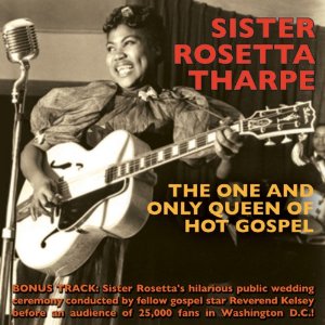SISTER ROSETTA THARPE / シスター・ロゼッタ・サープ / THE ONE AND ONLY QUEEN OF HOT GOSPEL