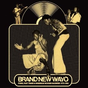 V.A.(BRAND NEW WAYO) / ブランド・ニュー・ワヨ : ファンク、ファスト・タイムズ&ナイジェリア・ブギー・バッドネス 1979-1983