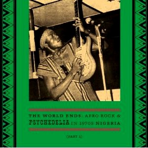 V.A.(THE WORLD ENDS: AFRO ROCK & PSYCHEDELIA) / THE WORLD ENDS: FRO ROCK & PSYCHEDELIA IN 1970s NIGERIA PART 1