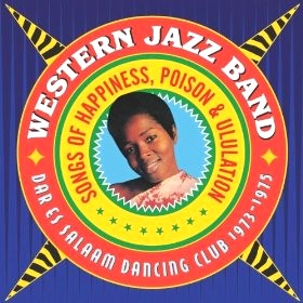 WESTERN JAZZ BAND / SONGS OF HAPPINESS, POISON & ULULATION - DAR ES SALAAM DANCING CLUB 1973 - 1975