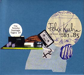 FELIX KUBIN / フェリックス・クービン / TETCHY TEENAGE TAPES