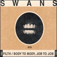 SWANS / スワンズ / FILTH / BODY TO BODY, JOB TO JOB