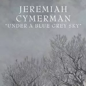 JEREMIAH CYMERMAN / UNDER ABLUE GREY SKY