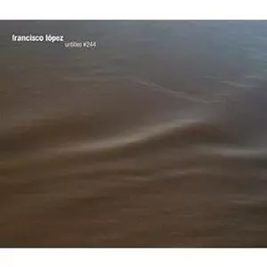 FRANCISCO LOPEZ / フランシスコ・ロペス / UNTITLED #244