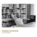 FRIEDRICH GOLDMANN / LATE WORKS