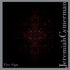 JEREMIAH CYMERMAN / FIRE SIGN