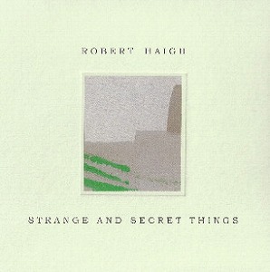 ROBERT HAIGH / STRANGE AND SECRET THINGS / 不思議な秘め事