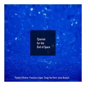 PAULINE OLIVEROS/FRANCISCO LOPEZ/DOUG VAN NORT/JONAS BRAASCH / QUARTET FOR THE END OF SPACE