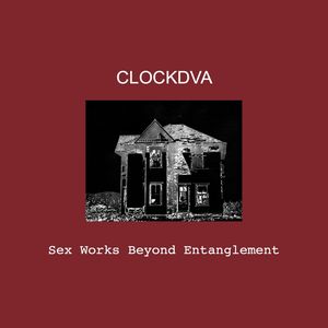 CLOCK DVA / クロック・ディーヴィーエー / SEX WORKS BEYOND ENTANGLEMENT
