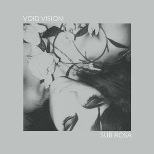 VOID VISION / SUB ROSA 