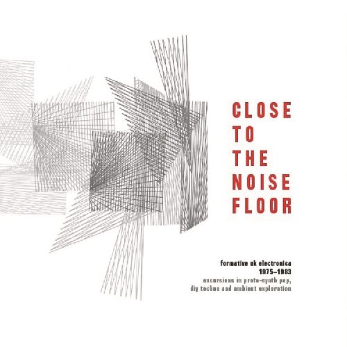 V.A. (CLOSE TO THE NOISE FLOOR) / CLOSE TO THE NOISE FLOOR - FORMATIVE UK ELECTRONICA 1975-1983: EXCURSIONS IN PROTO-SYNTH POP, DIY TECHNO AND AMBIENT EXPLORATION [2LP]