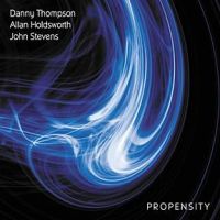 DANNY THOMPSON & ALLAN HOLDSWORTH & JOHN STEVENS / PROPENSITY