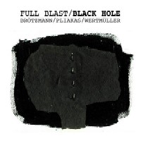 FULL BLAST(BROTZMANN/PLIAKAS/WERTMULLER) / BLACK HOLE