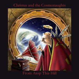 CHRISTUS AND THE COSMONAUGHTS / FROM ATOP THIS HILL
