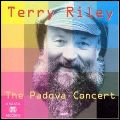 TERRY RILEY / テリー・ライリー / THE PADOVA CONCERT