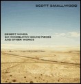 SCOTT SMALLWOOD / スコット・スモールウッド / DESERT WINDS: SIX WINDBLOWN SOUND PIECES AND OTHER WORKS