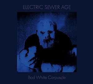 ELECTRIC SEWER AGE / BAD WHITE CORPUSCLE (CD)