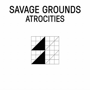 SAVAGE GROUNDS / ATROCITIES (12"+7")