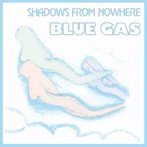 BLUE GAS / SHADOWS FROM NOWHERE