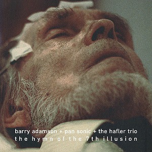 BARRY ADAMSON + PAN SONIC + THE HAFLER TRIO / THE HYMN OF THE 7TH ILLUSION