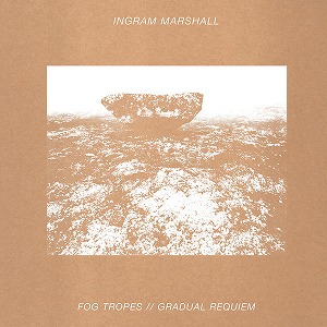 INGRAM MARSHALL / イグラム・マーシャル / FOG TROPES / GRADUAL REQUIEM