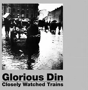 GLORIOUS DIN / CLOSELY WATCHED TRAINS