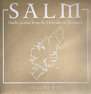 SALM / SALM VOLUME ONE - GAELIC PSALMS FROM THE HEBRIDES OF SCOTLAND