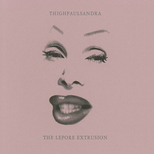 THIGHPAULSANDRA / THE LEPORE EXTRUSION