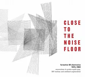 CLOSE TO THE NOISE FLOOR FORMATIVE UK ELECTRONICA 1975 - 1984