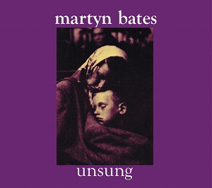 MARTYN BATES / マーティン・ベイツ / UNSUNG