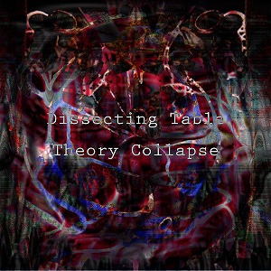 DISSECTING TABLE / ディセクティング・テーブル / THEORY COLLAPSE
