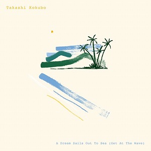 TAKASHI KOKUBO / 小久保隆 / A DREAM SAILS OUT TO SEA (GET AT THE WAVE)