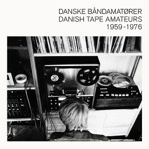 V.A. (NOISE / AVANT-GARDE) / DANSKE BANDAMATORER / DANISH TAPE AMATEURS 1959 - 1976